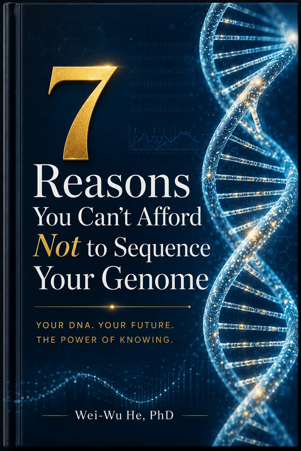 Book cover: 7 Reasons You Can't Afford Not to Sequence Your Genome — Your DNA. Your Future. The Power of Knowing. By Wei-Wu He, PhD.