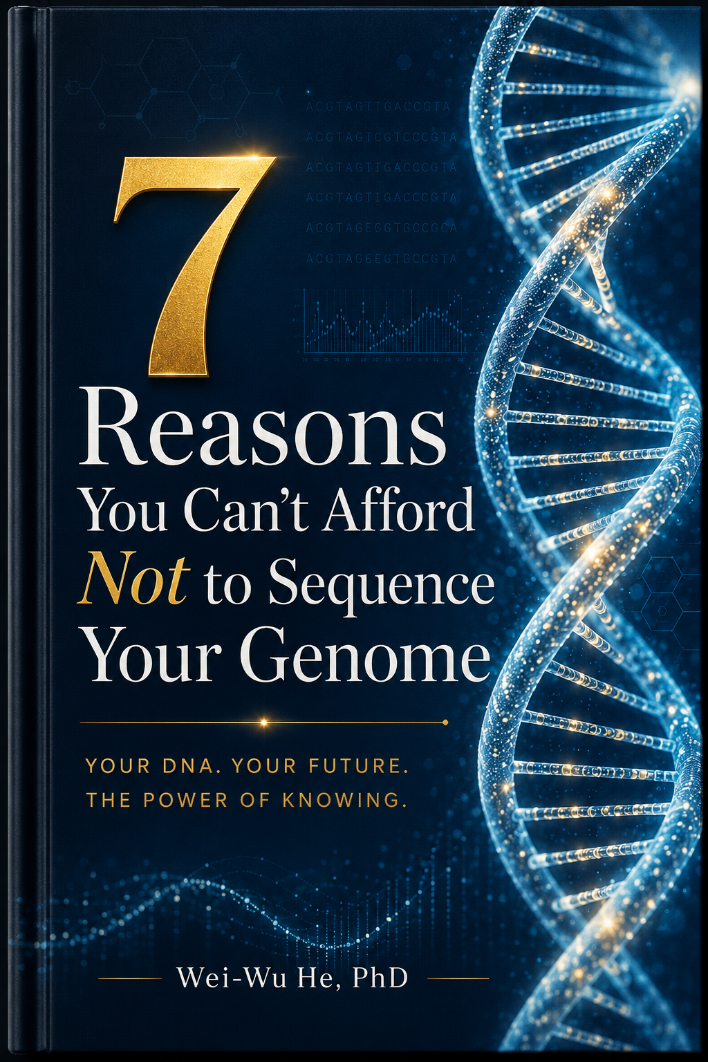 Book cover: 7 Reasons You Can't Afford Not to Sequence Your Genome — Your DNA. Your Future. The Power of Knowing. By Wei-Wu He, PhD.